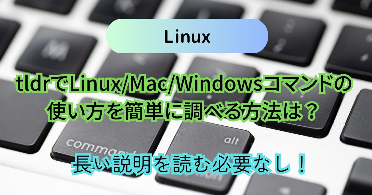 tldrでLinux/Mac/Windowsコマンドの使い方を簡単に調べる方法は？長い説明を読む必要なし！