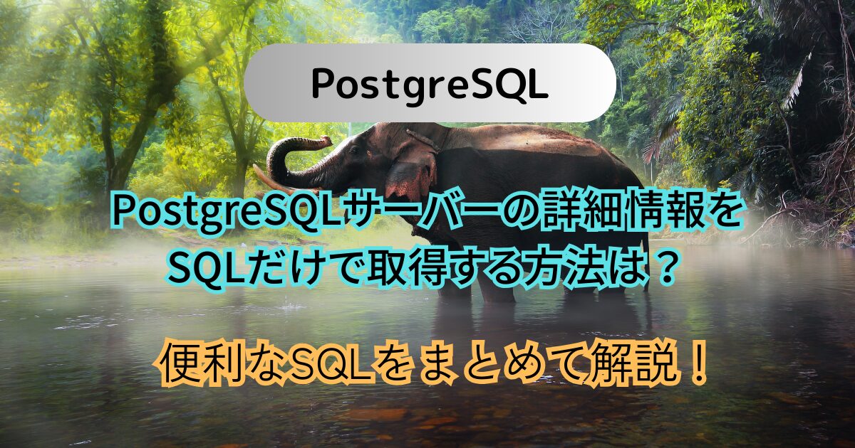 PostgreSQLサーバーの詳細情報をSQLだけで取得する方法は？まとめて解説！